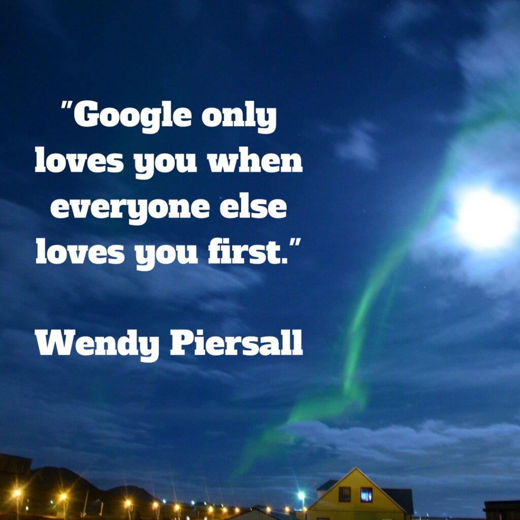 Marketing quotes: Google only loves you when everyone else loves you first.