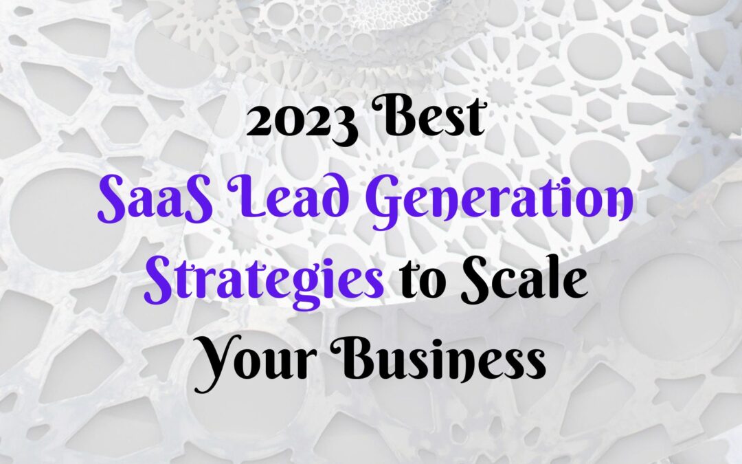 How to Scale Your SaaS in 2023? Best B2B SaaS Lead Generation Strategies