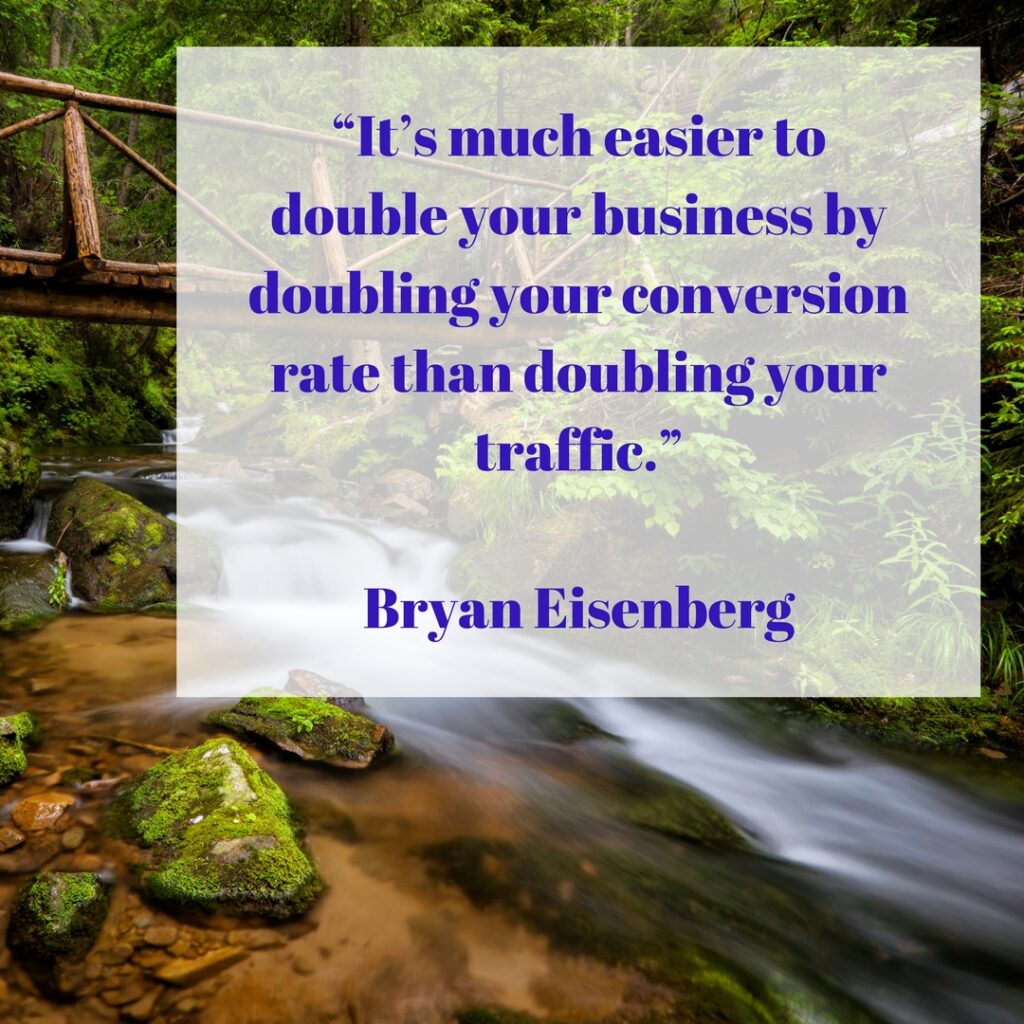 Easier to double your business by doubling your conversion rate than doubling your traffic