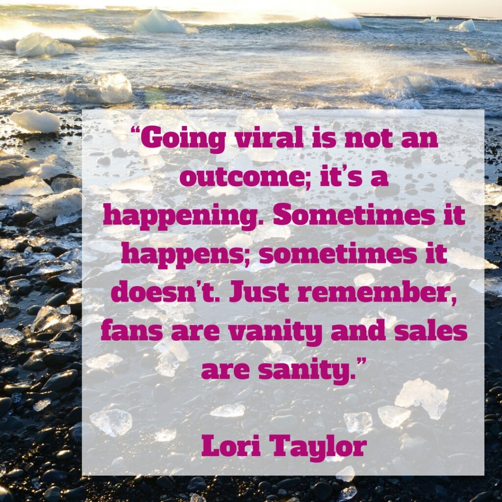 Going viral is not an outcome; it’s a happening