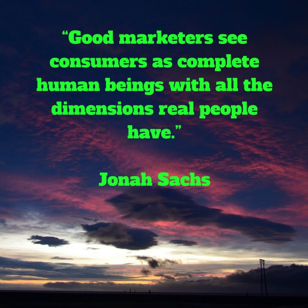Marketing quotes: Good marketers see consumers as complete human