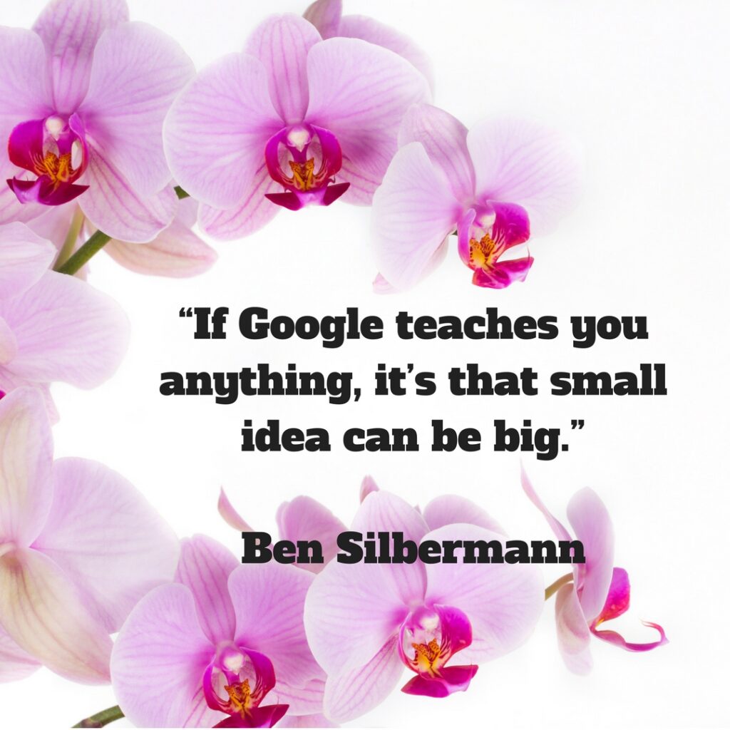 If Google teaches you anything, it’s that small idea can be big