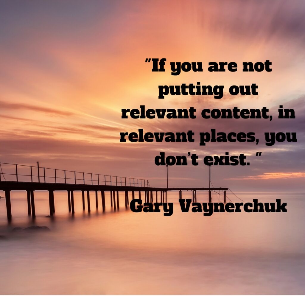 Marketing quote: If you are not putting out relevant content, in relevant places, you don’t exist.