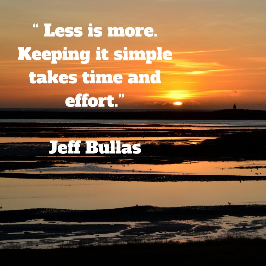 Less is more. Keeping it simple takes time and effort