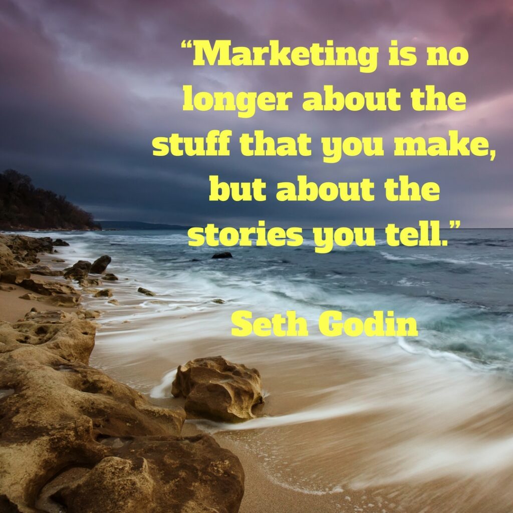Marketing quotes: Marketing is no longer about the stuff that you make, but about the stories you tell.