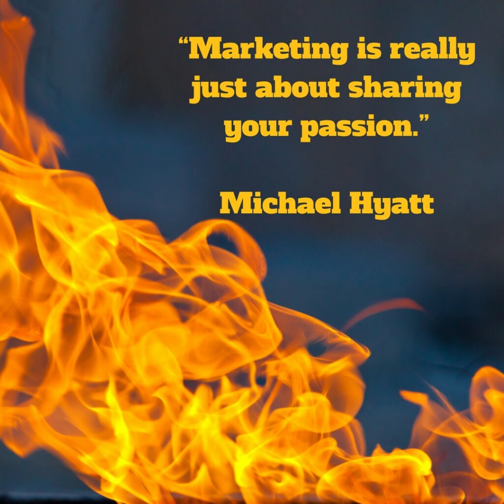 Marketing is really just about sharing your passion